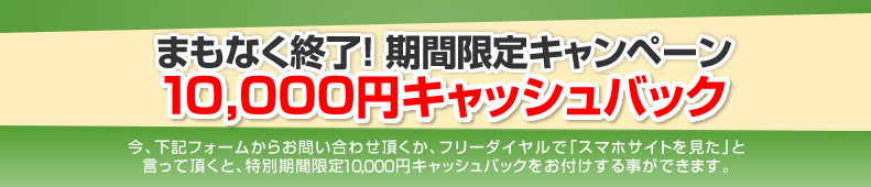 まもなく終了!期間限定キャッシュバックキャンペーン 10,000円キャッシュバック