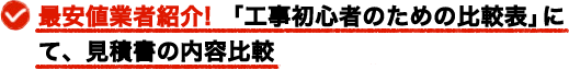 最安値業者紹介！「工事初心者のための比較表」にて、見積書の内容比較