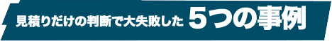 見積りだけの判断で大失敗した5つの事例